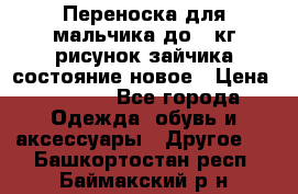 Переноска для мальчика до 12кг рисунок зайчика состояние новое › Цена ­ 6 000 - Все города Одежда, обувь и аксессуары » Другое   . Башкортостан респ.,Баймакский р-н